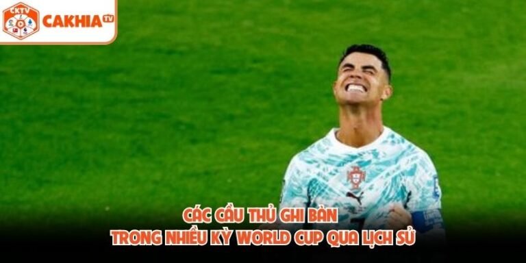 Các Cầu Thủ Ghi Bàn Trong Nhiều Kỳ World Cup Qua Lịch Sử
