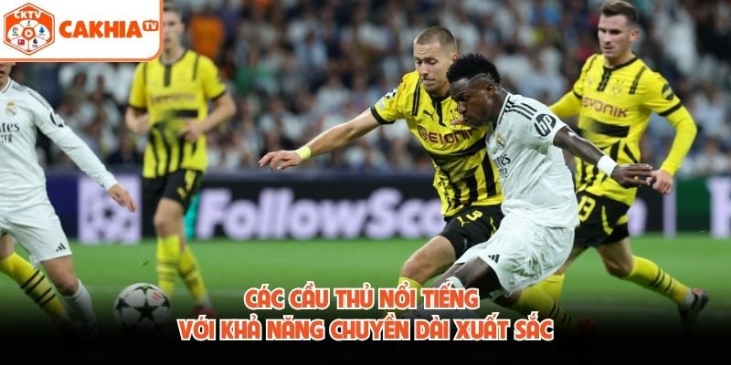 Các Cầu Thủ Nổi Tiếng Với Khả Năng Chuyền Dài Xuất Sắc