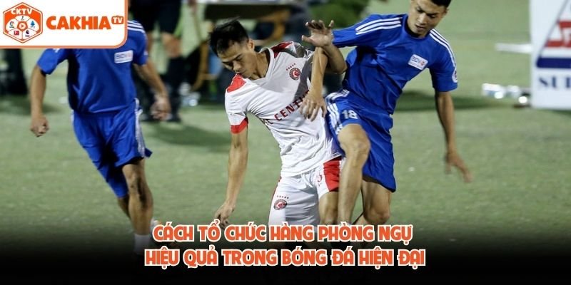 Cách Tổ Chức Hàng Phòng Ngự Hiệu Quả Trong Bóng Đá Hiện Đại