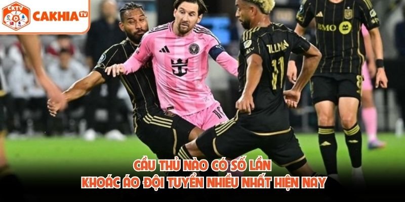 Cầu Thủ Nào Có Số Lần Khoác Áo Đội Tuyển Nhiều Nhất Hiện Nay