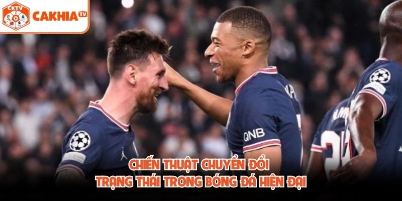 Chiến Thuật Chuyển Đổi Trạng Thái Trong Bóng Đá Hiện Đại